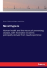 Naval Hygiene : Human health and the means of preventing disease, with illustrative incidents principally derived from naval experience - Book