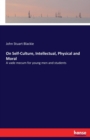 On Self-Culture, Intellectual, Physical and Moral : A vade mecum for young men and students - Book