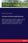 A Review of Recent Legal Decisions : Affecting physicians, dentists, druggists and the public health, together with a brief for the prosecution of unlicensed practitioners of medicine, dentistry, or p - Book