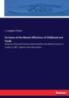 On Some of the Mental Affections of Childhood and Youth : Being the Lettsomian lectures delivered before the Medical society of London in 1887, together with other papers - Book