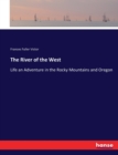 The River of the West : Life an Adventure in the Rocky Mountains and Oregon - Book