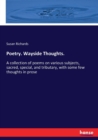 Poetry. Wayside Thoughts. : A collection of poems on various subjects, sacred, special, and tributary, with some few thoughts in prose - Book
