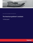 The American gardener's assistant : In three parts - Book