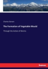 The Formation of Vegetable Mould : Through the Action of Worms - Book