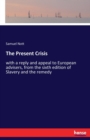 The Present Crisis : with a reply and appeal to European advisers, from the sixth edition of Slavery and the remedy - Book