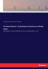 The School Manual - Containing the School Laws of Rhode Island : with decisions, remarks and forms, for the use of school officers - Vol. 1 - Book