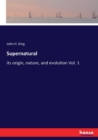 Supernatural : its origin, nature, and evolution Vol. 1 - Book