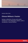 Chinese Without a Teacher : being a collection of easy and useful sentences in the Mandarin dialect, with a vocabulary. Second Edition - Book