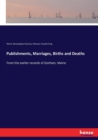 Publishments, Marriages, Births and Deaths : From the earlier records of Gorham, Maine - Book