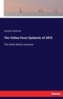 The Yellow Fever Epidemic of 1873 : The white blood-corpuscle - Book