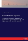 German Poetry for Beginners : a graduated collection of easy poems for repetition from modern German poets - with English notes and a complete vocabulary - Book