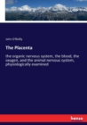 The Placenta : the organic nervous system, the blood, the oxygen, and the animal nervous system, physiologically examined - Book