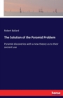 The Solution of the Pyramid Problem : Pyramid discoveries with a new theory as to their ancient use - Book