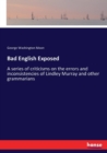 Bad English Exposed : A series of criticisms on the errors and inconsistencies of Lindley Murray and other grammarians - Book