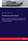 The Harmony of the World : Being a discourse of God, heaven, angels, stars, planets, earth, the miraculous descentions and ascentions of spirits - Book