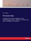 The Eastern Alps : Including the Bavarian highlands, Tyrol, Salzkammergut, Styria, Carinthia, Carniola, and Istria. Handbook for travellers - Book