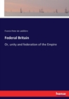 Federal Britain : Or, unity and federation of the Empire - Book
