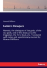Lucian's Dialogues : Namely, the dialogues of the gods, of the sea-gods, and of the dead; Zeus the tragedian, the ferry-boat, etc. Translated with notes and a preliminary memoir by Howard Williams - Book