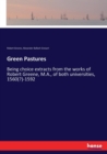 Green Pastures : Being choice extracts from the works of Robert Greene, M.A., of both universities, 1560(?)-1592 - Book