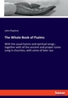 The Whole Book of Psalms : With the usual hymns and spiritual songs; together with all the ancient and proper tunes sung in churches, with some of later use - Book