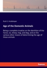Age of the Domestic Animals : Being a complete treatise on the dentition of the horse, ox, sheep, hog, and dog, and on the various other means of determining the age of these animals - Book