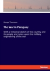 The War in Paraguay : With a historical sketch of the country and its people and notes upon the military engineering of the war - Book