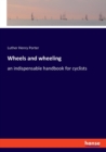 Wheels and wheeling : an indispensable handbook for cyclists - Book