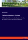 The Political Anatomy of Ireland : With the Establishment for that Kingdom when the late Duke of Ormond was the Lord Lieutenant - Book