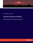A practical treatise on abstracts : And examinations of title to real property - Book
