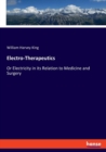 Electro-Therapeutics : Or Electricity in its Relation to Medicine and Surgery - Book