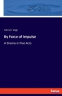 By Force of Impulse : A Drama in Five Acts - Book