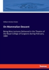 On Mammalian Descent : Being Nine Lectures Delivered in the Theatre of the Royal College of Surgeons during February, 1884 - Book