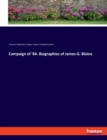 Campaign of '84. Biographies of James G. Blaine - Book