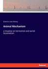 Animal Mechanism : a treatise on terrestrial and aerial locomotion - Book