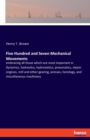 Five Hundred and Seven Mechanical Movements : embracing all those which are most important in dynamics, hydraulics, hydrostatics, pneumatics, steam engines, mill and other gearing, presses, horology, - Book