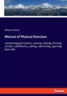 Manual of Physical Exercises : comprising gymnastics, rowing, skating, fencing, cricket, calisthenics, sailing, swimming, sparring, base ball - Book