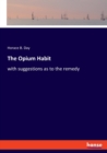 The Opium Habit : with suggestions as to the remedy - Book