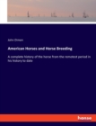 American Horses and Horse Breeding : A complete history of the horse from the remotest period in his history to date - Book