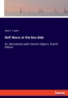 Half Hours at the Sea-Side : Or, Recreations with marine Objects. Fourth Edition - Book