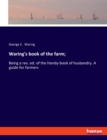 Waring's book of the farm; : Being a rev. ed. of the Handy-book of husbandry. A guide for farmers - Book