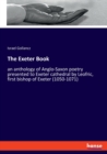 The Exeter Book : an anthology of Anglo-Saxon poetry presented to Exeter cathedral by Leofric, first bishop of Exeter (1050-1071) - Book