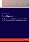 The wild garden; : Or, Our groves and gardens made beautiful by the naturalisation of hardy exotic plants - Book
