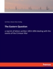 The Eastern Question : a reprint of letters written 1853-1856 dealing with the events of the Crimean War - Book