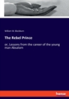 The Rebel Prince : or, Lessons from the career of the young man Absalom - Book