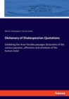 Dictionary of Shakespearian Quotations : Exhibiting the most forcible passages illustrative of the various passions, affections and emotions of the human mind - Book