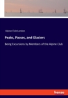 Peaks, Passes, and Glaciers : Being Excursions by Members of the Alpine Club - Book