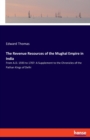 The Revenue Resources of the Mughal Empire in India : From A.D. 1593 to 1707: A Supplement to the Chronicles of the Pathan Kings of Delhi - Book