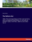 The Reform Act : 1832: The Correspondence of the Late Earl Grey with His Majesty King William IV. and with Sir Herbert Taylor, from Nov. 1830 to June 1832 - Vol. 2 - Book