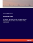 Peruvian Bark : A Popular Account of the Introduction of Chinchona Cultivation into British India, 1860-1880 - Book