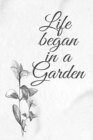 LIFE began in a Garden : Gardening Gifts For Women Under 10 - Vegetable Garden Journal - Ideal Gardener's Log Book - Book